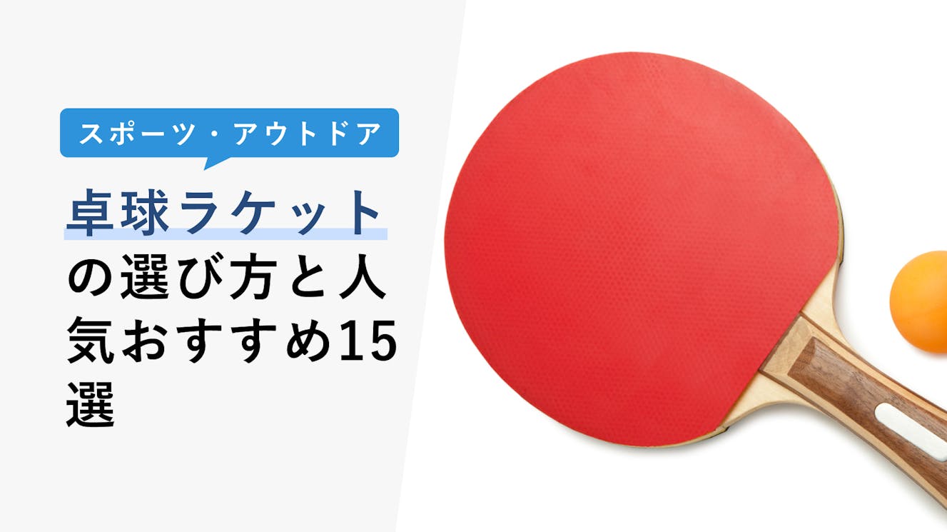 【2023年3月】卓球ラケットの選び方と人気おすすめ15選！初心者〜中級者・上級者別