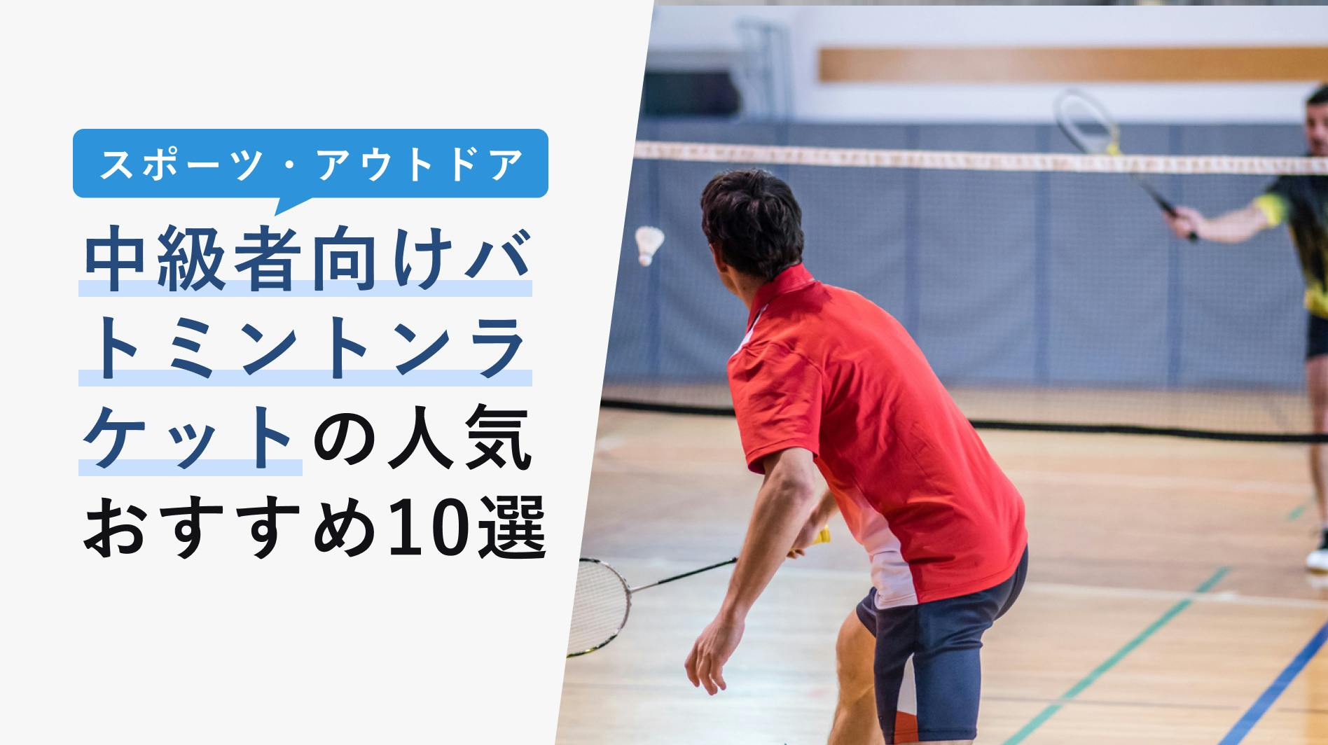 2022年10月版】中級者向けバドミントンラケットの選び方と人気おすすめ10選！初心者から次のステップへ！ - KENCOCO(ケンココ)